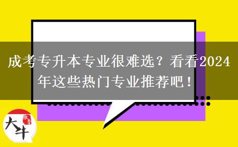 成考專升本專業(yè)很難選？看看2024年這些熱門專業(yè)推薦吧！