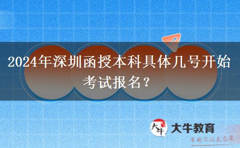 2024年深圳函授本科具體幾號開始考試報名？