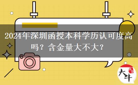 2024年深圳函授本科學(xué)歷認(rèn)可度高嗎？含金量大不大？