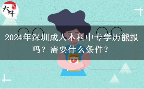 2024年深圳成人本科中專學歷能報嗎？需要什么條件？