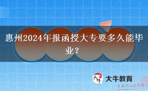 惠州2024年報(bào)函授大專要多久能畢業(yè)？