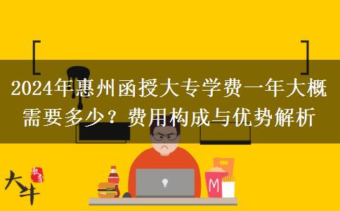 惠州函授大專貴不貴？大概需要多少學(xué)費(fèi)一年？（2024年新）