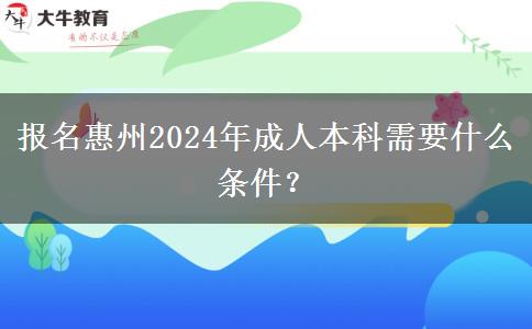 報(bào)名惠州2024年成人本科需要什么條件？