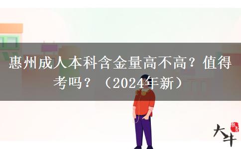 惠州成人本科含金量高不高？值得考嗎？（2024年新）