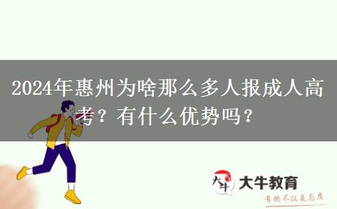 2024年惠州為啥那么多人報(bào)成人高考？有什么優(yōu)勢(shì)嗎？