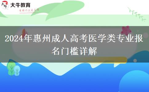 惠州成人高考醫(yī)學(xué)類專業(yè)報名門檻高 2024年報名需要什么條件？