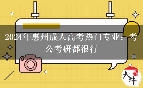 2024年惠州成人高考熱門專業(yè)：考公考研都很行