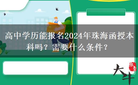 高中學(xué)歷能報(bào)名2024年珠海函授本科嗎？需要什么條件？