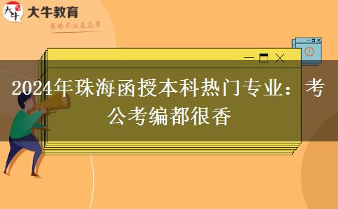 2024年珠海函授本科熱門專業(yè)：考公考編都很香