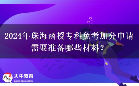 珠海函授專科2024年免考加分申請需要什么材料？