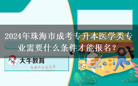 2024年珠海市成考專升本醫(yī)學類專業(yè)需要什么條件才能報名？