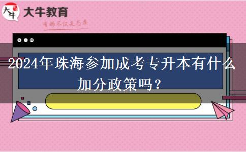 2024年珠海參加成考專升本有什么加分政策嗎？