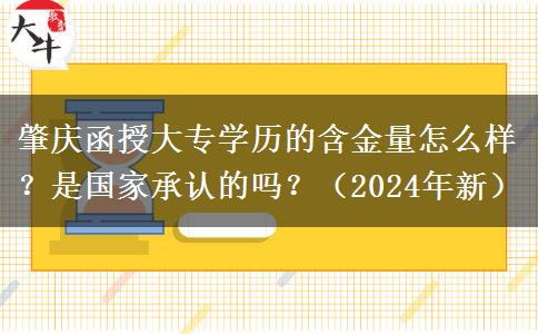 肇慶函授大專學(xué)歷的含金量怎么樣？是國(guó)家承認(rèn)的嗎？（2024年新）