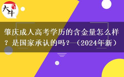 肇慶成人高考學(xué)歷的含金量怎么樣？是國(guó)家承認(rèn)的嗎？（2024年新）