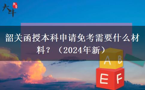 韶關(guān)函授本科申請免考需要什么材料？（2024年新）