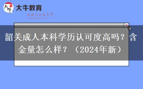 韶關(guān)成人本科學(xué)歷認(rèn)可度高嗎？含金量怎么樣？（2024年新）