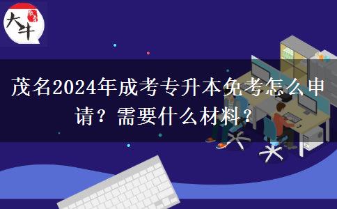 茂名2024年成考專升本免考怎么申請(qǐng)？需要什么材料？