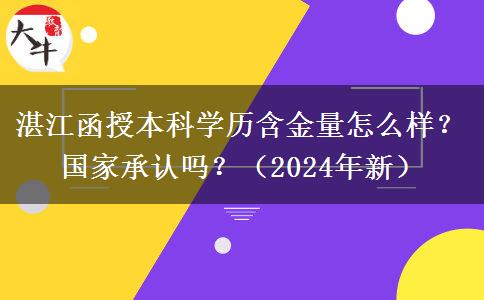 湛江函授本科學(xué)歷含金量怎么樣？國(guó)家承認(rèn)嗎？（2024年新）