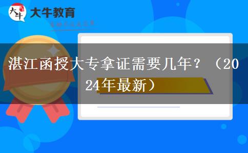 湛江函授大專拿證需要幾年？（2024年最新）