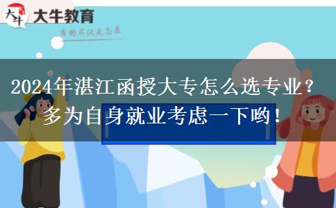 2024年湛江函授大專怎么選專業(yè)？多為自身就業(yè)考慮一下喲！