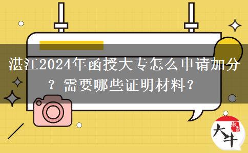 湛江2024年函授大專怎么申請加分？需要哪些證明材料？