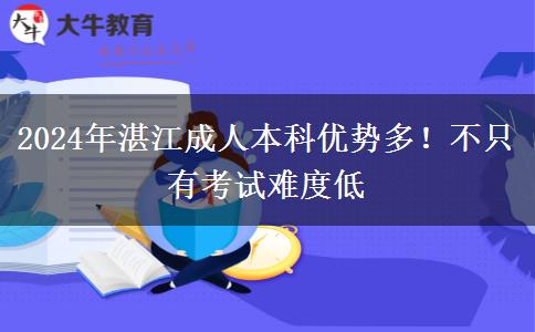 2024年湛江成人本科優(yōu)勢多！不只有考試難度低