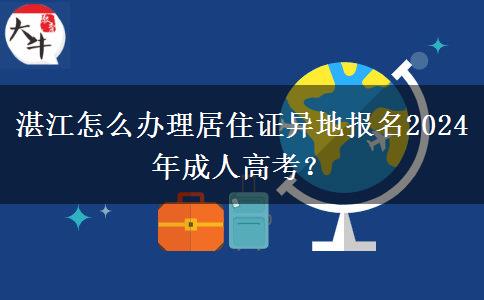 湛江怎么辦理居住證異地報名2024年成人高考？