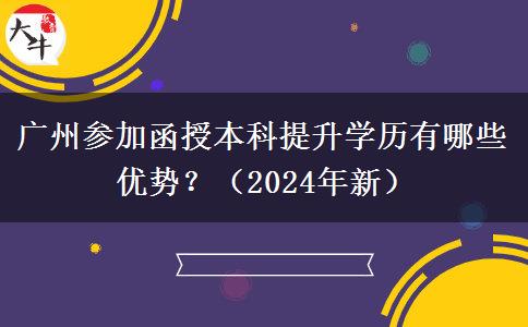 廣州參加函授本科提升學(xué)歷有哪些優(yōu)勢(shì)？（2024年新）