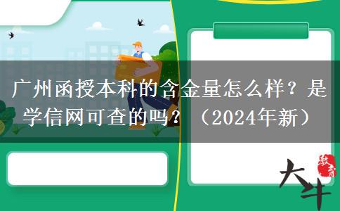 廣州函授本科的含金量怎么樣？是學(xué)信網(wǎng)可查的嗎？（2024年新）