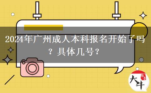 2024年廣州成人本科報(bào)名開始了嗎？具體幾號？