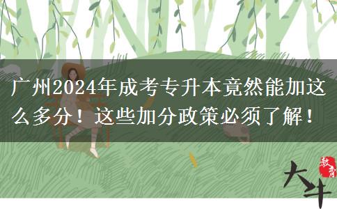 廣州2024年成考專升本竟然能加這么多分！這些加分政策必須了解！