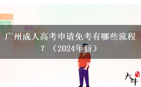 廣州成人高考申請免考有哪些流程？（2024年新）