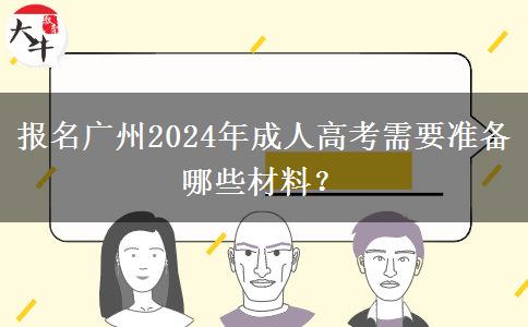 報名廣州2024年成人高考需要準(zhǔn)備哪些材料？