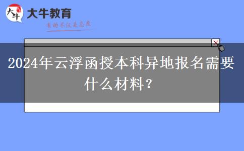 2024年云浮函授本科異地報名需要什么材料？