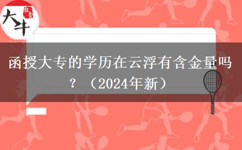 函授大專的學(xué)歷在云浮有含金量嗎？（2024年新）