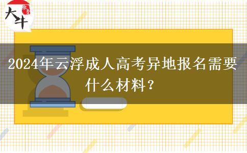 2024年云浮成人高考異地報(bào)名需要什么材料？