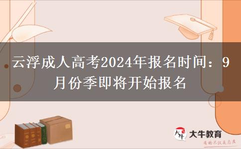 云浮成人高考2024年報(bào)名時(shí)間：9月份季即將開始報(bào)名