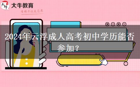 2024年云浮成人高考初中學(xué)歷能否參加？