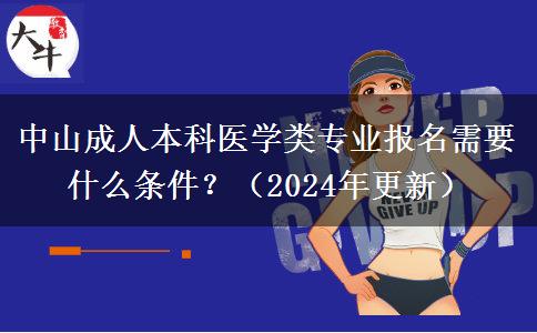 中山成人本科醫(yī)學(xué)類專業(yè)報(bào)名需要什么條件？（2024年更新）