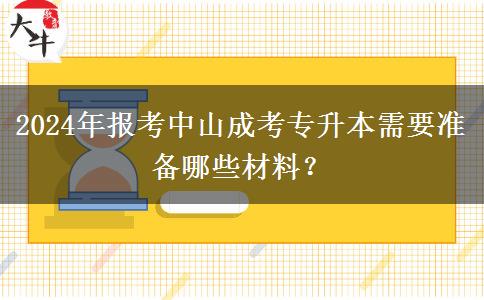 2024年報(bào)考中山成考專升本需要準(zhǔn)備哪些材料？