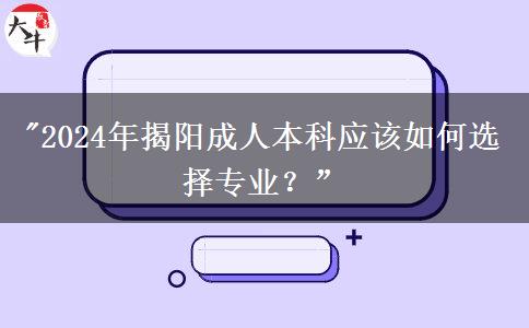 揭陽2024年成人本科專業(yè)要怎么選？