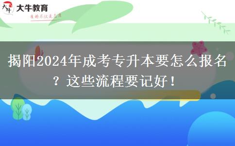 揭陽(yáng)2024年成考專升本要怎么報(bào)名？這些流程要記好！