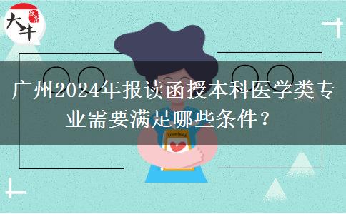 廣州2024年報(bào)讀函授本科醫(yī)學(xué)類專業(yè)需要滿足哪些條件？