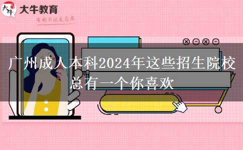 廣州成人本科2024年這些招生院?？傆幸粋€(gè)你喜歡