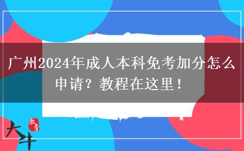 廣州2024年成人本科免考加分怎么申請？教程在這里！