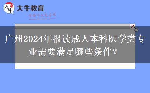 廣州2024年報(bào)讀成人本科醫(yī)學(xué)類專業(yè)需要滿足哪些條件？