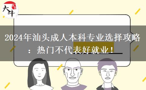 汕頭2024年成人本科專業(yè)怎么選？熱門不代表好就業(yè)！