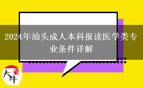 汕頭2024年想報(bào)讀成人本科醫(yī)學(xué)類專業(yè)需要什么條件？