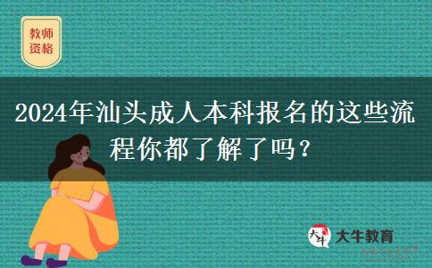 2024年汕頭成人本科報名的這些流程你都了解了嗎？