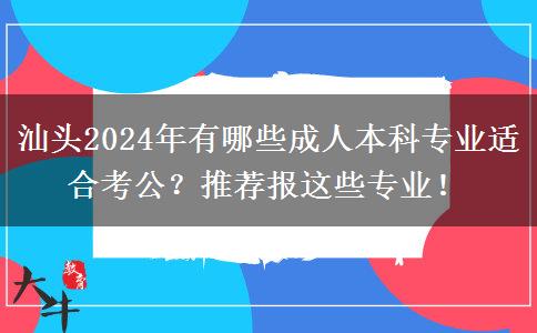 汕頭2024年有哪些成人本科專業(yè)適合考公？推薦報這些專業(yè)！